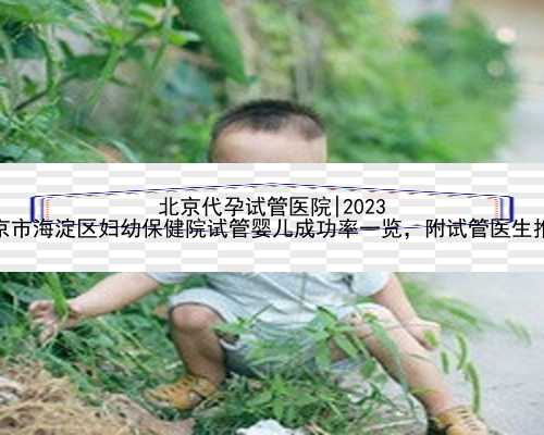 北京代孕试管医院|2023
北京市海淀区妇幼保健院试管婴儿成功率一览，附试管医